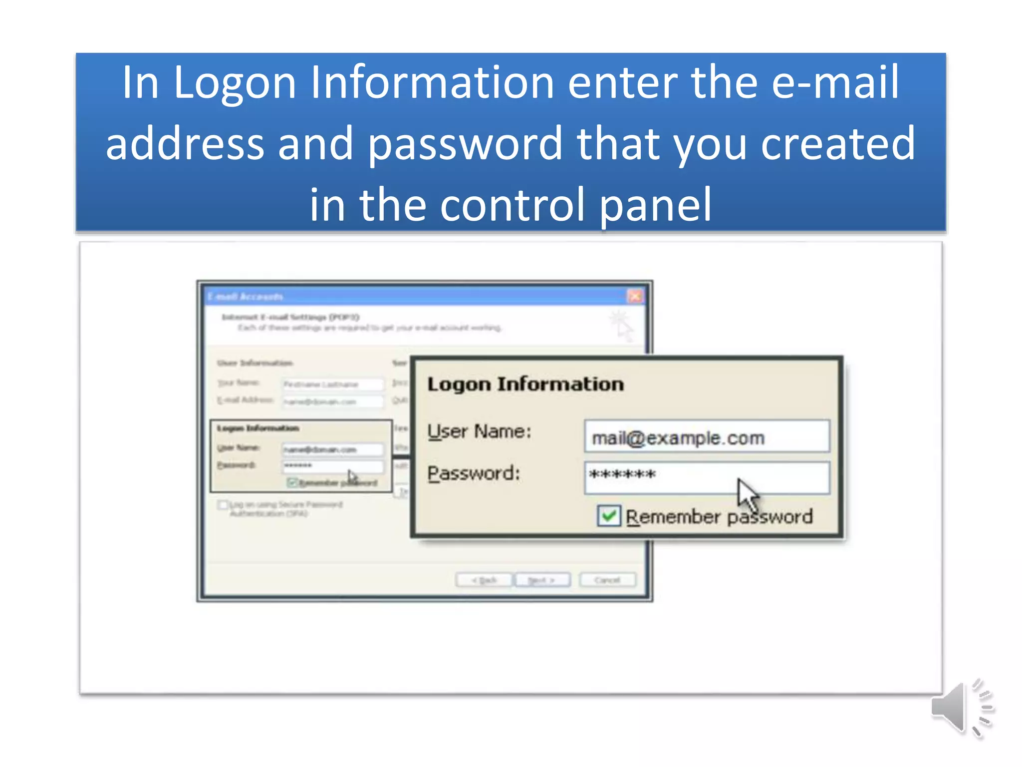 In Logon Information enter the e-mail
address and password that you created
in the control panel