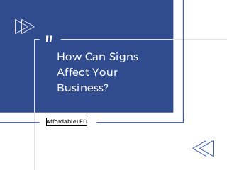 How Can Signs
Affect Your
Business?
"
AffordableLED
 