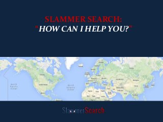 SLAMMER SEARCH:
“HOW CAN I HELP YOU?”
 