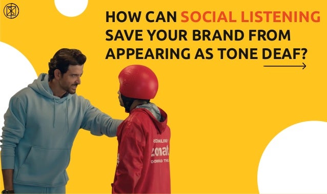 HOW CAN SOCIAL LISTENING
SAVE YOUR BRAND FROM
APPEARING AS TONE DEAF?
 