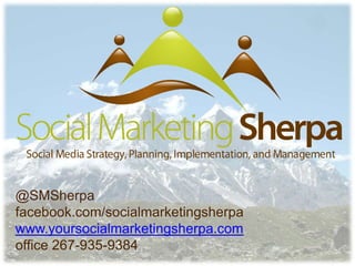 @SMSherpa facebook.com/socialmarketingsherpa www.yoursocialmarketingsherpa.com office 267-935-9384 