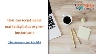 How can social media
marketing helps to grow
businesses?
https://www.seowarriors.info/
 