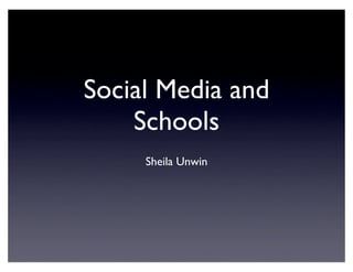 Social Media and
    Schools
     Sheila Unwin
 