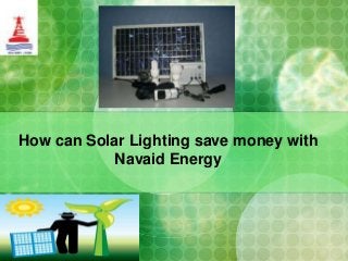 How can Solar Lighting save money with
Navaid Energy

 