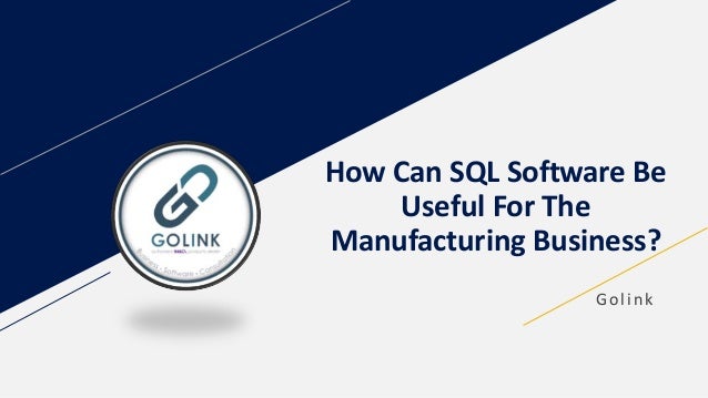 How Can SQL Software Be
Useful For The
Manufacturing Business?
Golink
 
