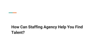 How Can Staffing Agency Help You Find
Talent?
 