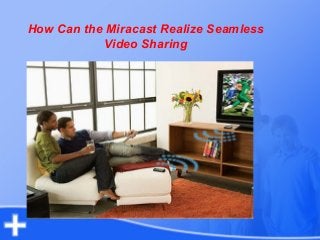 How Can the Miracast Realize Seamless
Video Sharing

 