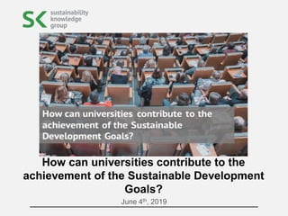 June 4th, 2019
How can universities contribute to the
achievement of the Sustainable Development
Goals?
 