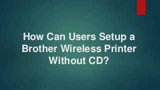 How Can Users Setup a
Brother Wireless Printer
Without CD?
 