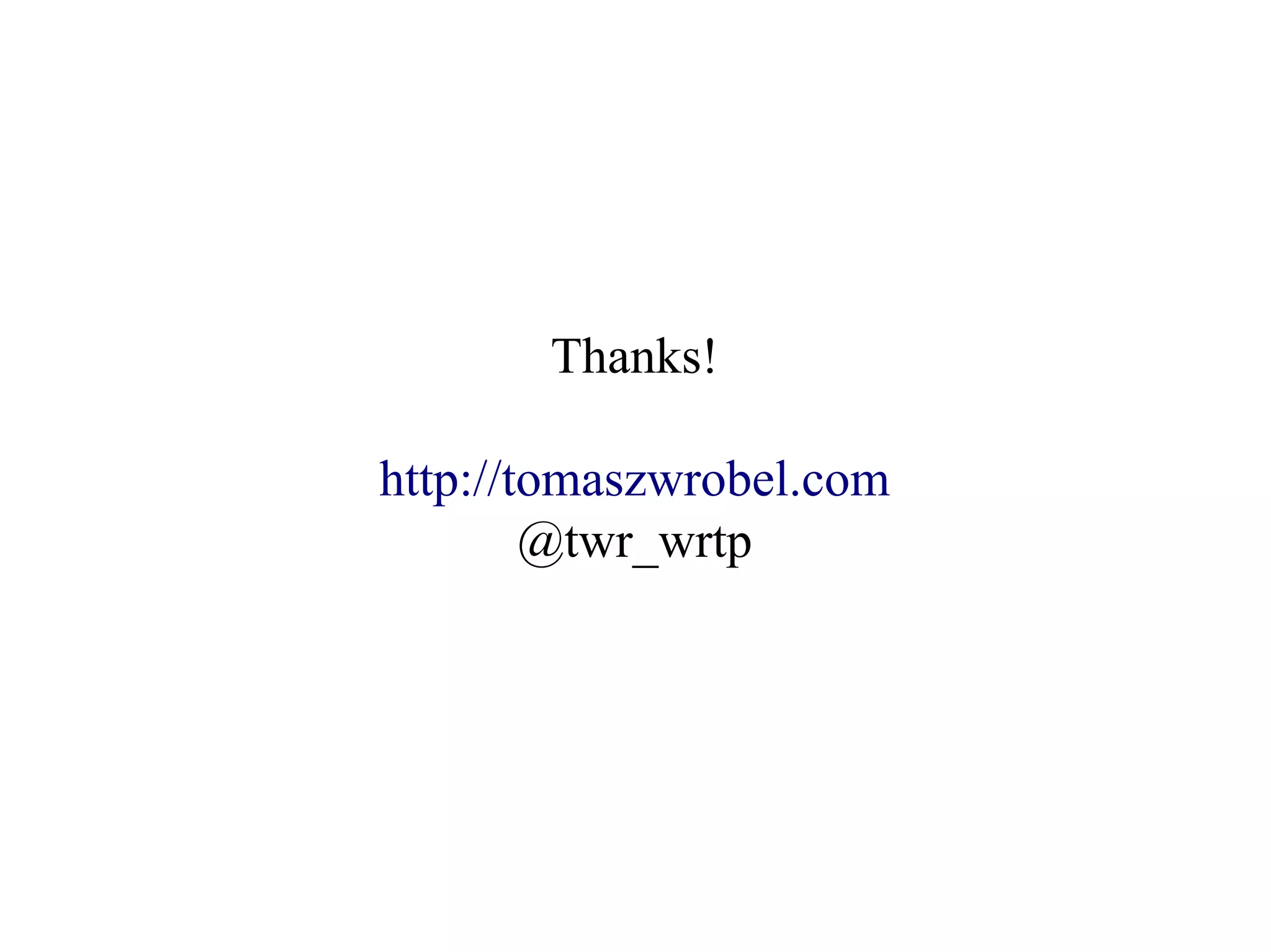 Thanks!

http://tomaszwrobel.com
        @twr_wrtp
 