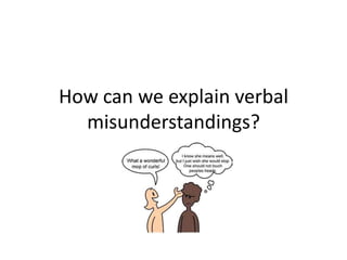 How can we explain verbal misunderstandings? 