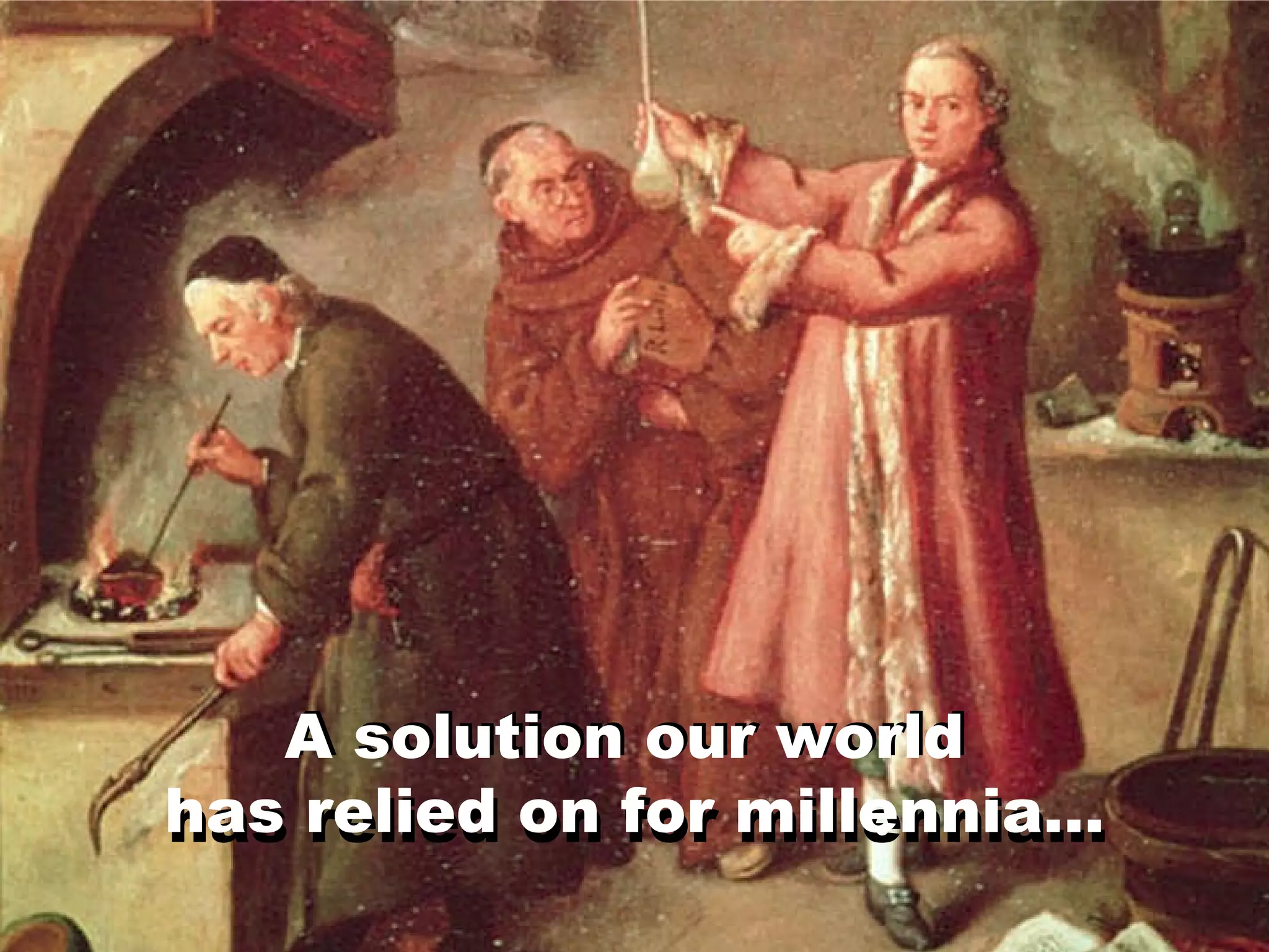A solution our world  has relied on for millennia… A solution our world  has relied on for millennia… 
