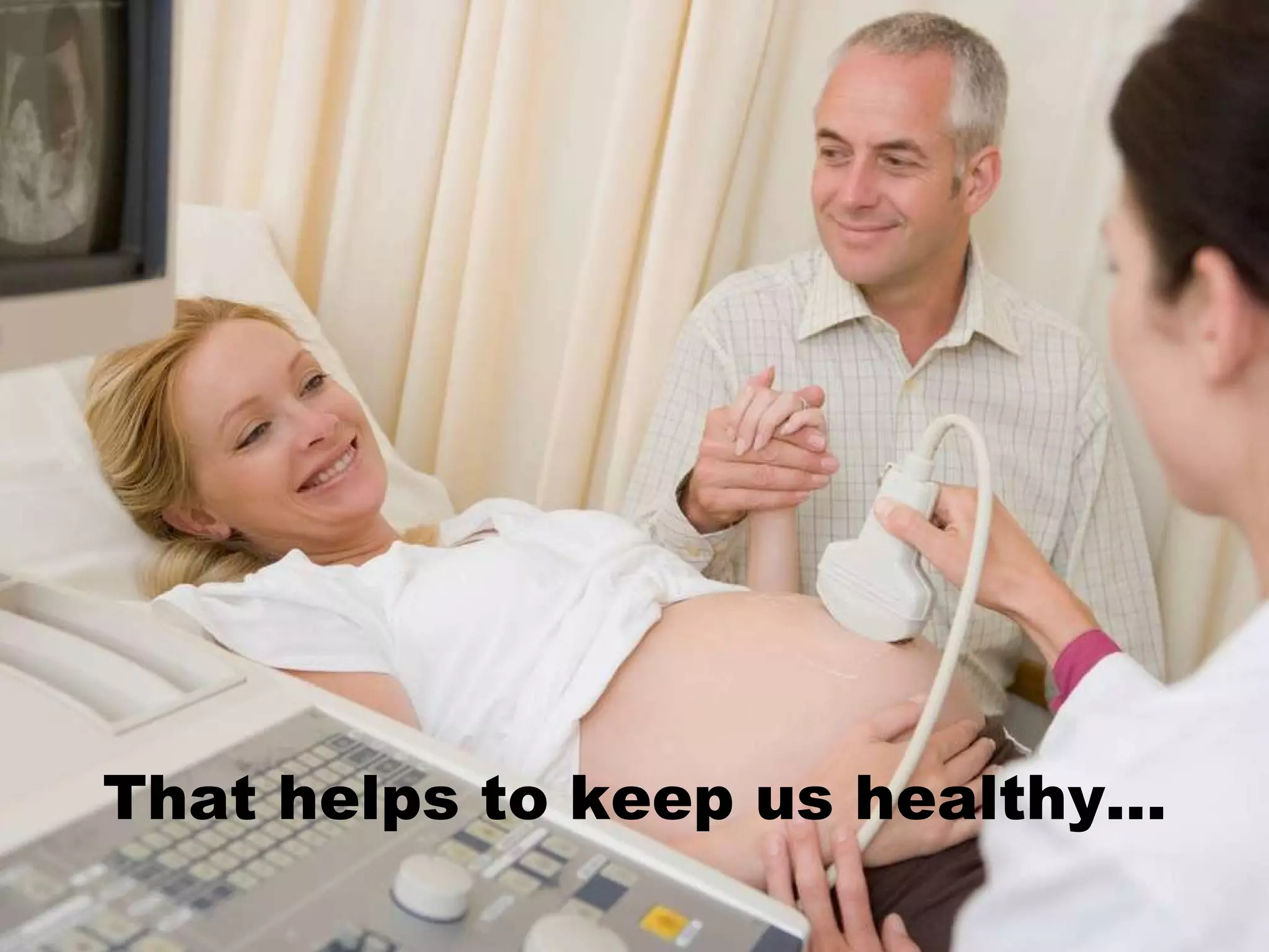 That helps to keep us healthy... 