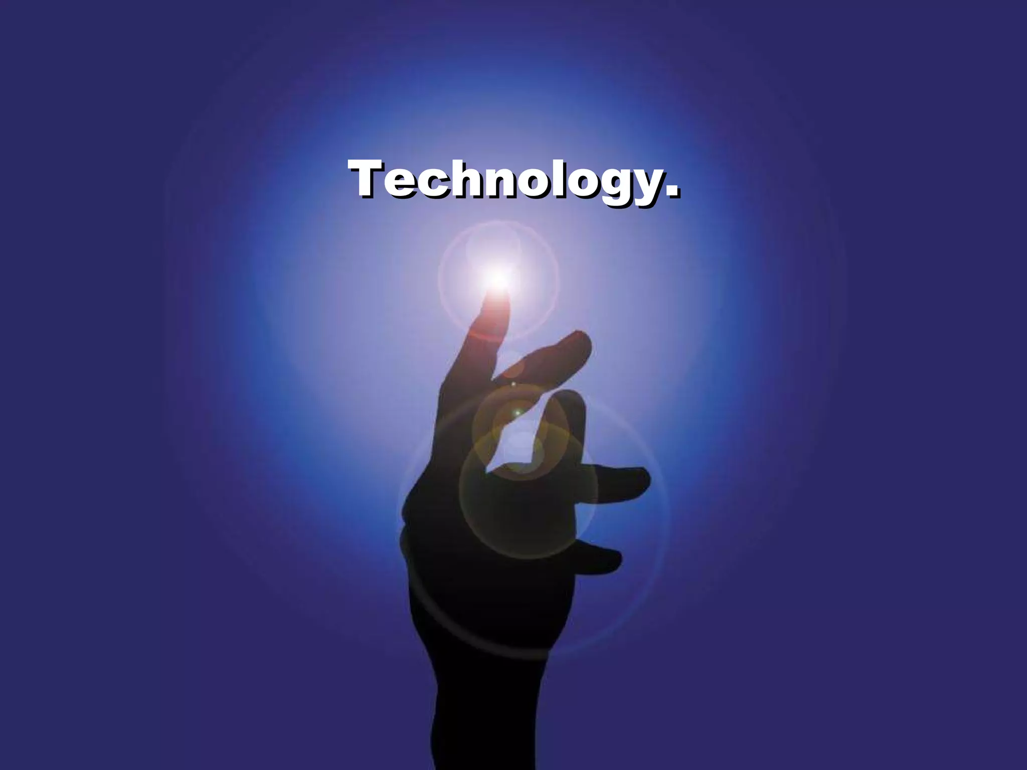 Technology. Technology. 