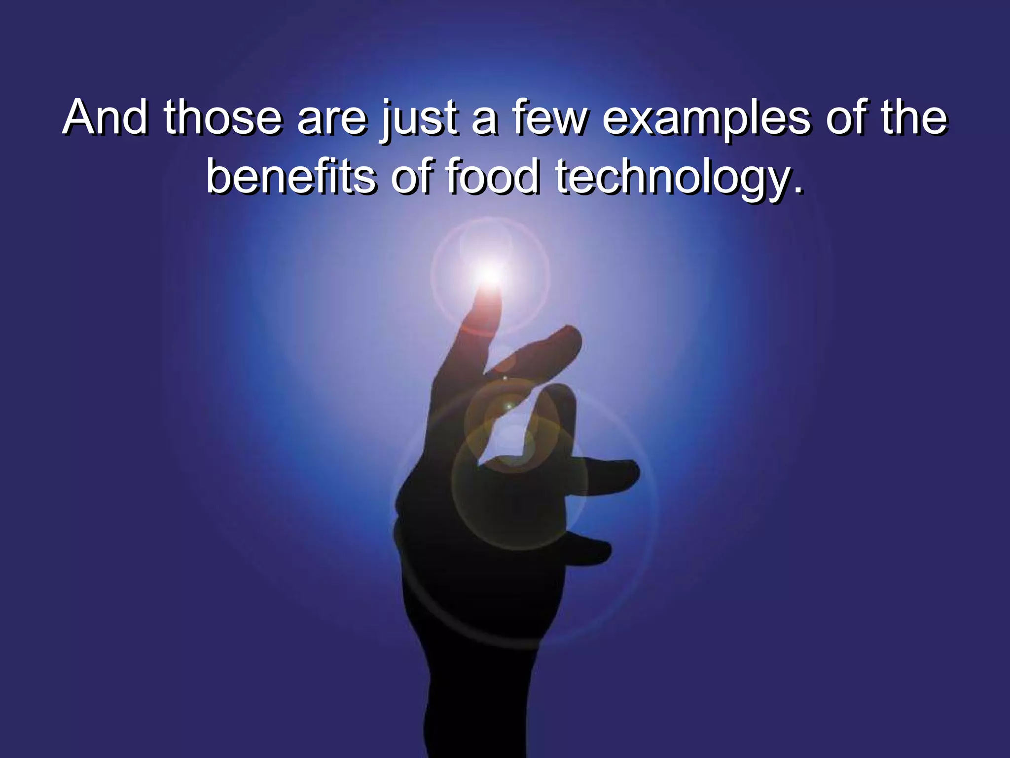 And those are just a few examples of the benefits of food technology. And those are just a few examples of the benefits of food technology. 