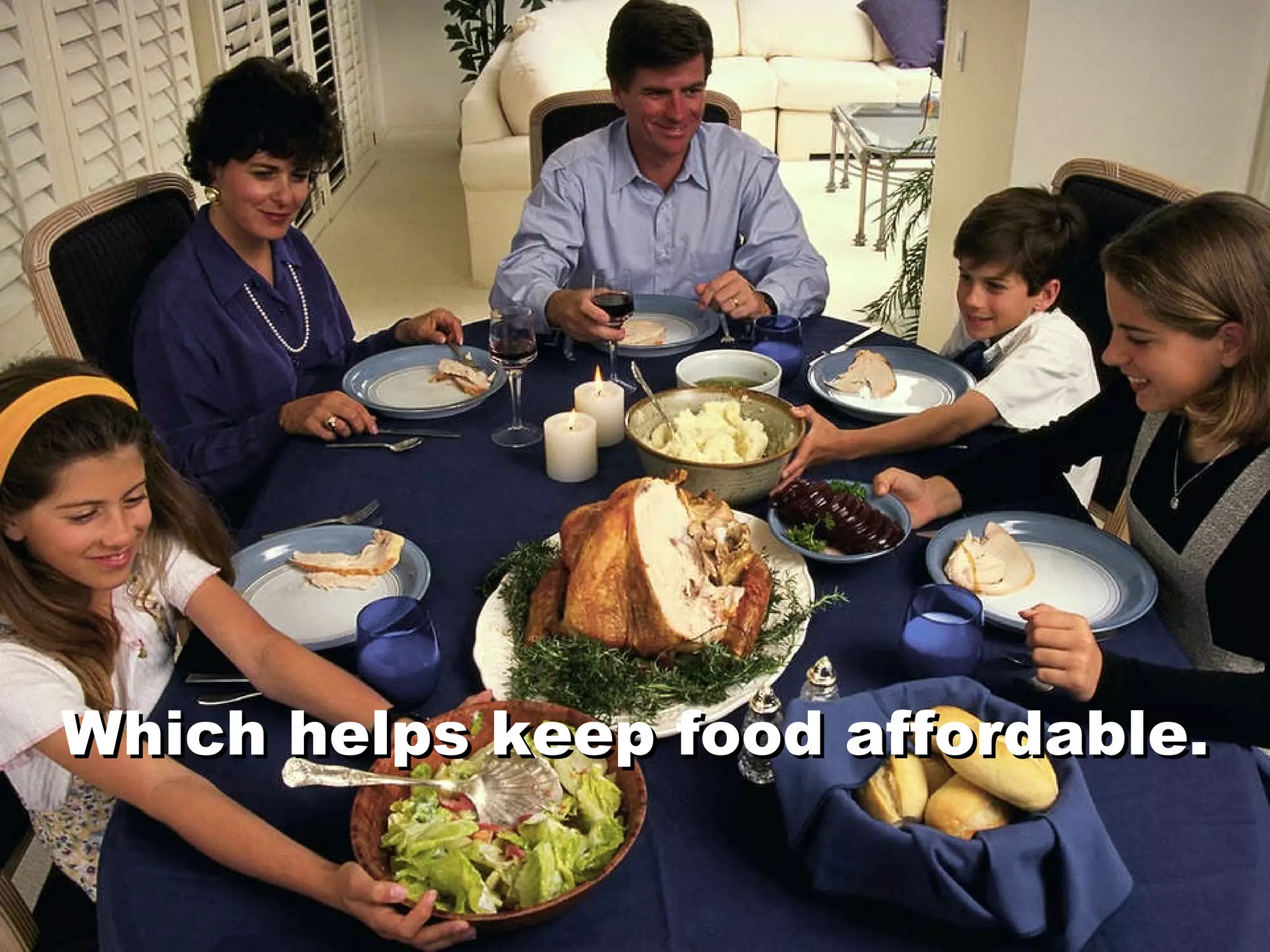 Which helps keep food affordable. Which helps keep food affordable. 