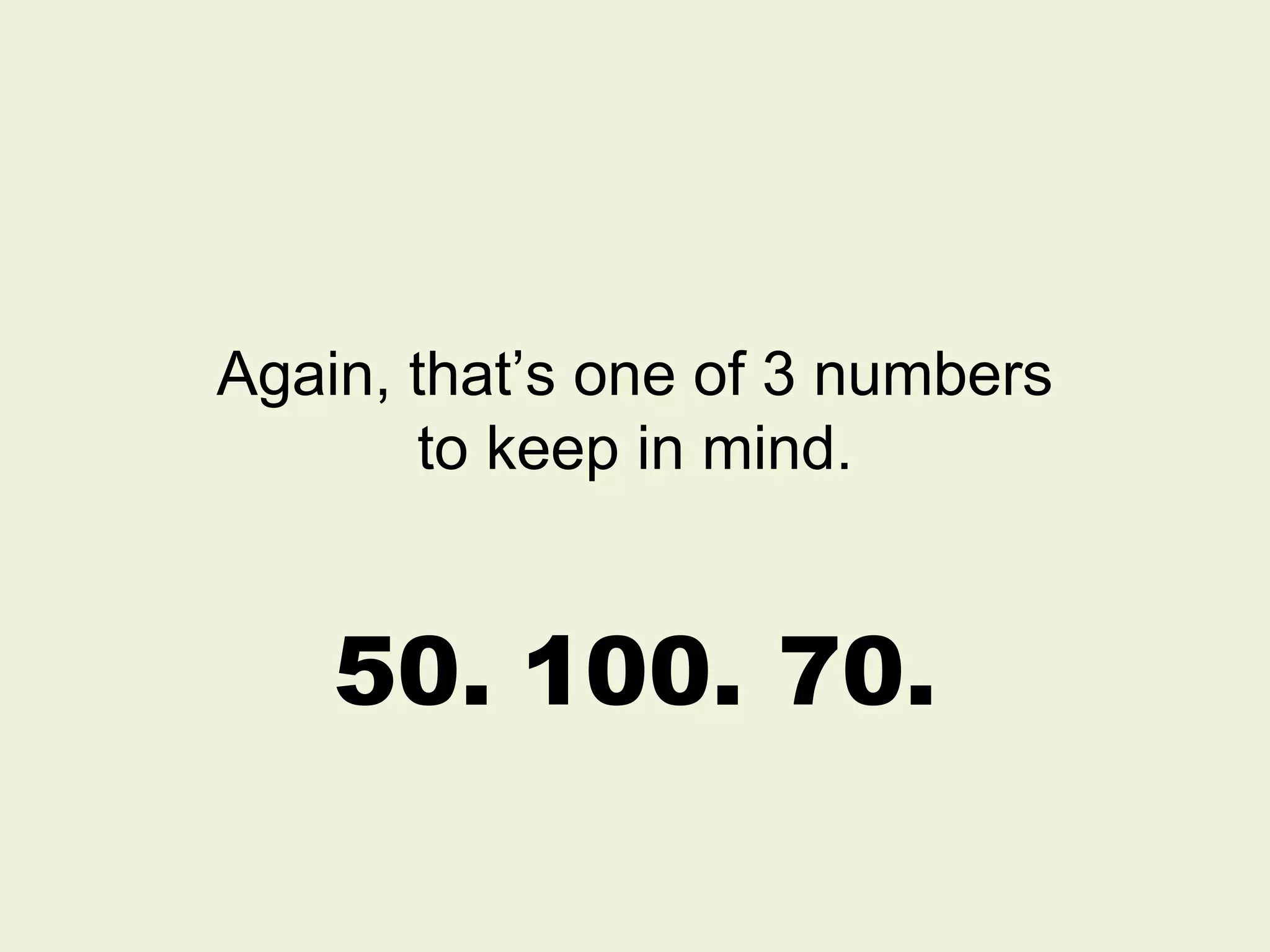 Again, that’s one of 3 numbers to keep in mind. 50. 100. 70. 