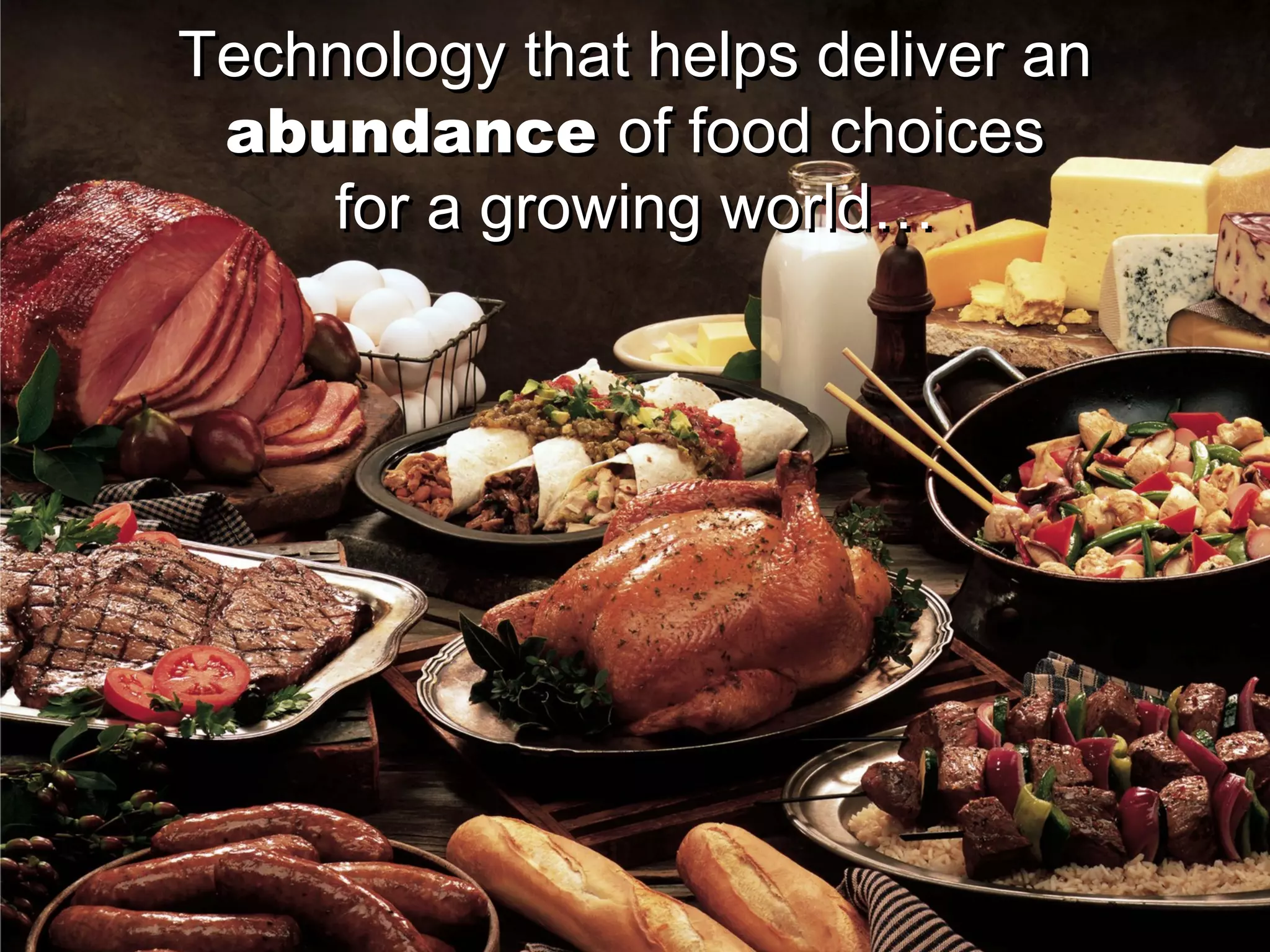 Technology that helps deliver an   abundance   of food choices  for a growing world… Technology that helps deliver an   abundance   of food choices  for a growing world… 