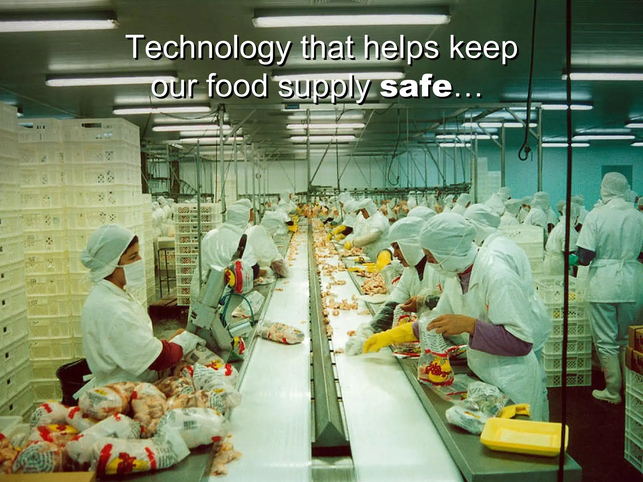 Technology that helps keep our food supply  safe …  Technology that helps keep our food supply  safe …  