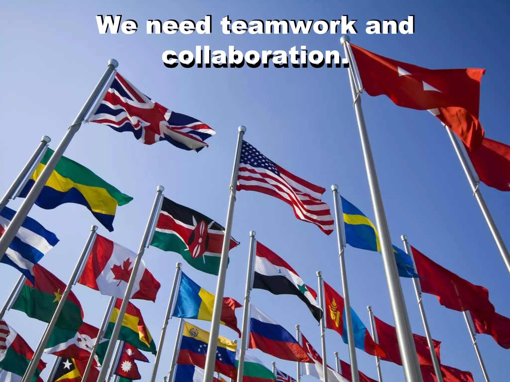 We need teamwork and collaboration. We need teamwork and collaboration. 