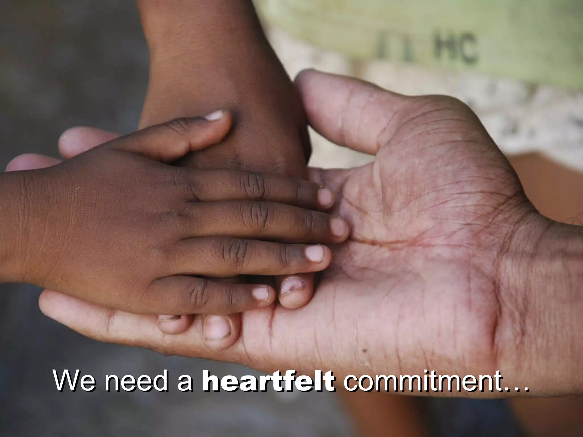 We need a   heartfelt   commitment… We need a   heartfelt   commitment… 