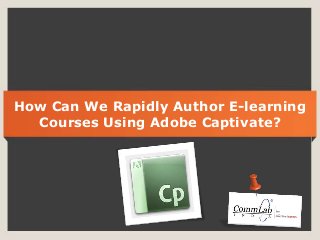How Can We Rapidly Author E-learning
Courses Using Adobe Captivate?
 