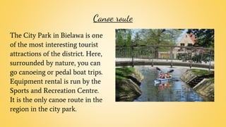 Canoe route
The City Park in Bielawa is one
of the most interesting tourist
attractions of the district. Here,
surrounded ...