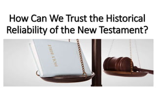 How Can We Trust the Historical
Reliability of the New Testament?
 