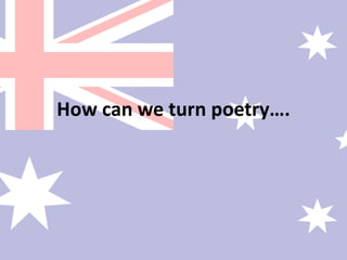 How can we turn poetry…. 