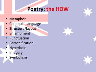 Poetry: the HOWMetaphorColloquial languageStructure/layoutEnjambmentPunctuationPersonificationHyperboleImagerySymbolism