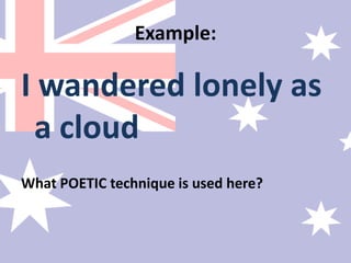 Example:I wandered lonely as a cloud What POETIC technique is used here?