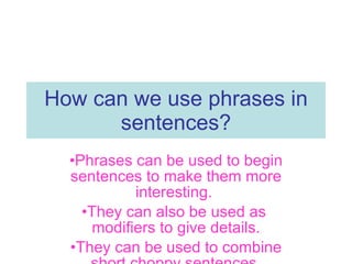 How can we use phrases in sentences? ,[object Object],[object Object],[object Object]