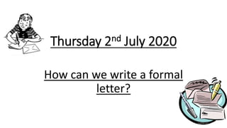 Thursday 2nd July 2020
How can we write a formal
letter?
 