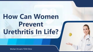 How Can Women
Prevent
Urethritis In Life?
Wuhan Dr.Lee's TCM Clinic
 