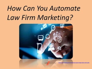 How Can You Automate
Law Firm Marketing?
www.lawcrossing.com/employers/post-legal-jobs-main.php
 