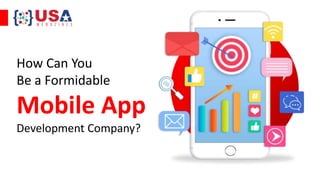 How Can You
Be a Formidable
Mobile App
Development Company?
 