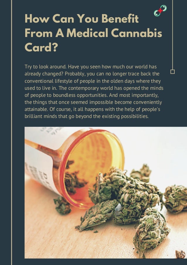 How Can You Benefit
From A Medical Cannabis
Card?
Try to look around. Have you seen how much our world has
already changed...