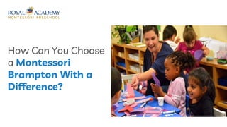 How Can You Choose
a Montessori
Brampton With a
Difference?
 