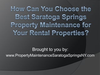 Brought to you by:
www.PropertyMaintenanceSaratogaSpringsNY.com
 