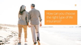 How can you choose
the right type of life
insurance?
 