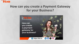 How can you create a Payment Gateway
for your Business?
 