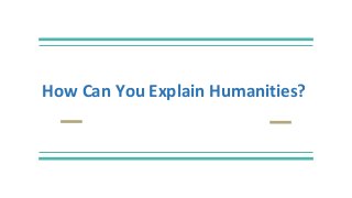 How Can You Explain Humanities?
 