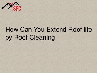 How Can You Extend Roof life
by Roof Cleaning
 