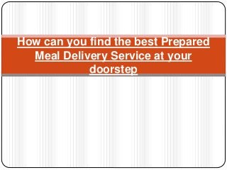 How can you find the best Prepared
Meal Delivery Service at your
doorstep
 