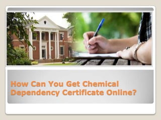 How Can You Get Chemical
Dependency Certificate Online?
 