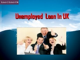 Unemployed Loan In UK

 