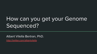 How can you get your Genome
Sequenced?
Albert Vilella Bertran, PhD.
http://twitter.com/albertvilella
 