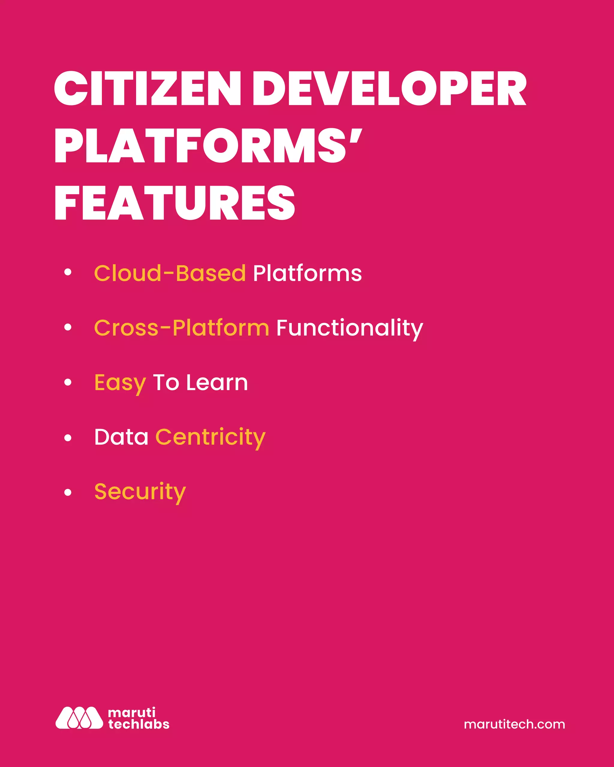marutitech.com
CITIZEN DEVELOPER
PLATFORMS’
FEATURES
Cloud-Based Platforms
Cross-Platform Functionality
Easy To Learn
Data Centricity
Security