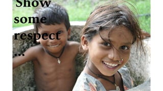 Show
some
respect
…
 