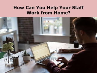 How Can You Help Your Staff
Work from Home?
 